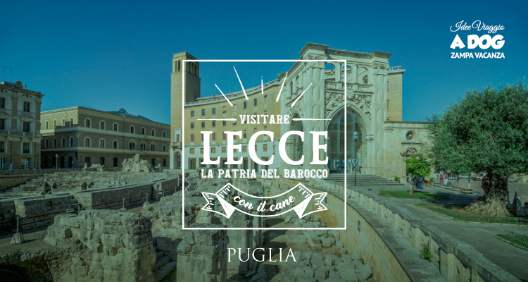 Visitare Lecce con il cane: la patria del Barocco